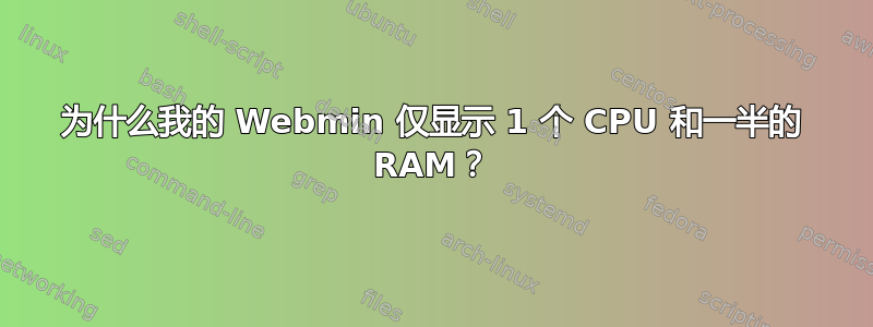 为什么我的 Webmin 仅显示 1 个 CPU 和一半的 RAM？