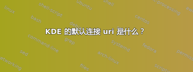 KDE 的默认连接 uri 是什么？