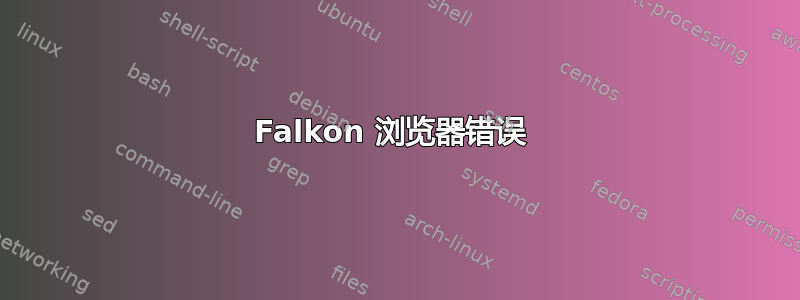 Falkon 浏览器错误 