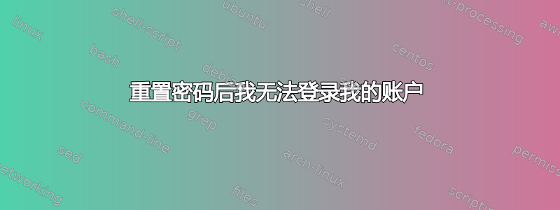 重置密码后我无法登录我的账户