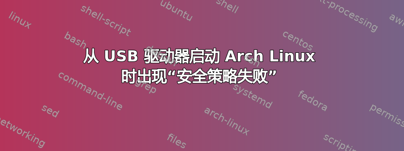 从 USB 驱动器启动 Arch Linux 时出现“安全策略失败”