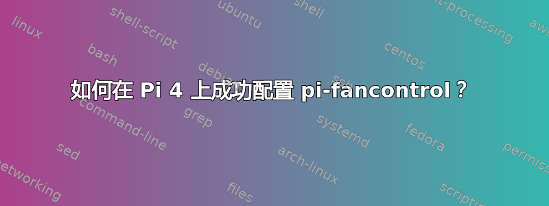 如何在 Pi 4 上成功配置 pi-fancontrol？