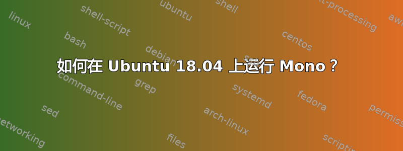 如何在 Ubuntu 18.04 上运行 Mono？