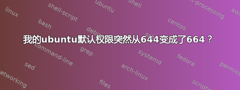 我的ubuntu默认权限突然从644变成了664？