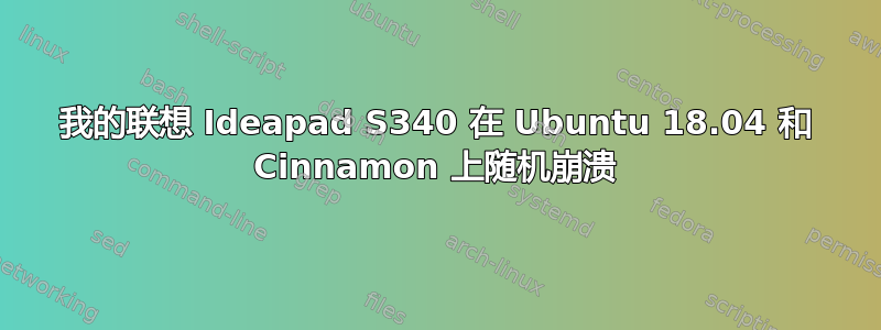 我的联想 Ideapad S340 在 Ubuntu 18.04 和 Cinnamon 上随机崩溃