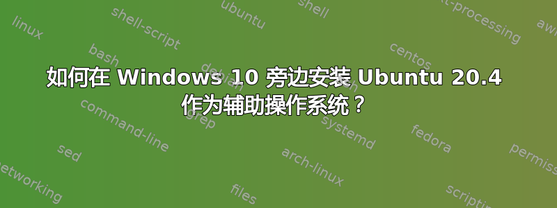 如何在 Windows 10 旁边安装 Ubuntu 20.4 作为辅助操作系统？