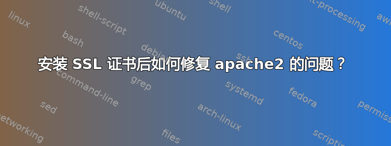 安装 SSL 证书后如何修复 apache2 的问题？