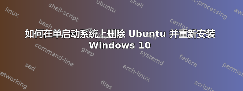 如何在单启动系统上删除 Ubuntu 并重新安装 Windows 10