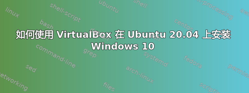 如何使用 VirtualBox 在 Ubuntu 20.04 上安装 Windows 10