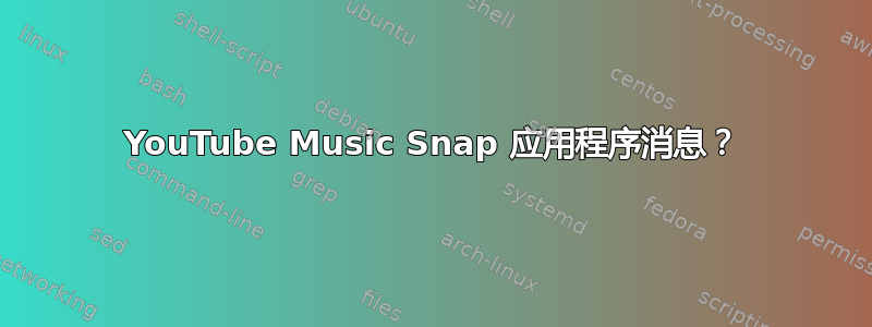 YouTube Music Snap 应用程序消息？