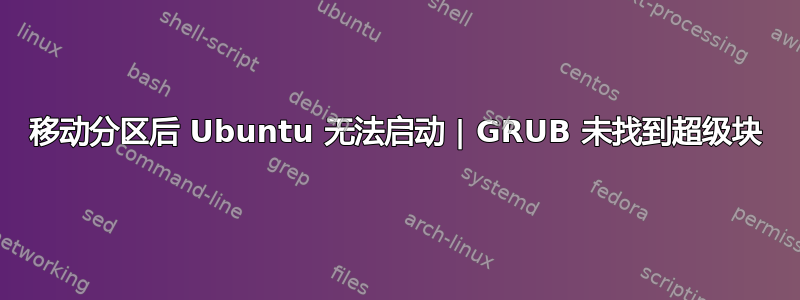 移动分区后 Ubuntu 无法启动 | GRUB 未找到超级块