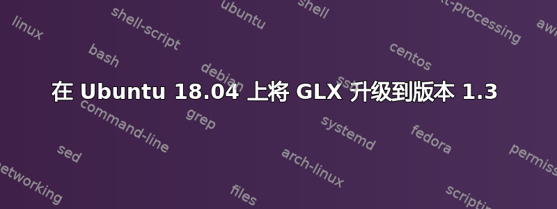 在 Ubuntu 18.04 上将 GLX 升级到版本 1.3