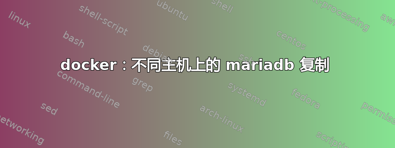 docker：不同主机上的 mariadb 复制