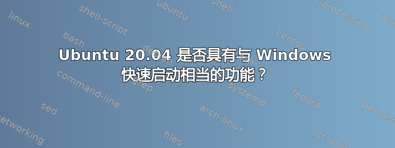 Ubuntu 20.04 是否具有与 Windows 快速启动相当的功能？