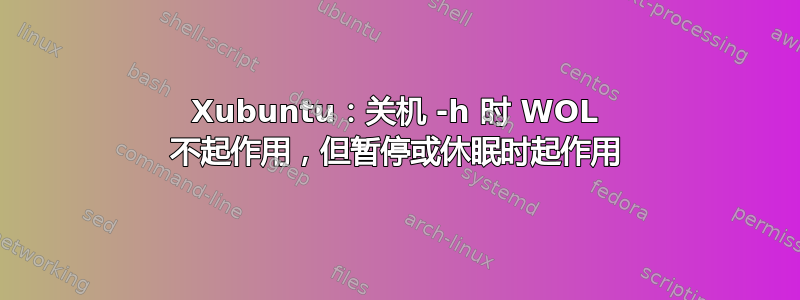 Xubuntu：关机 -h 时 WOL 不起作用，但暂停或休眠时起作用