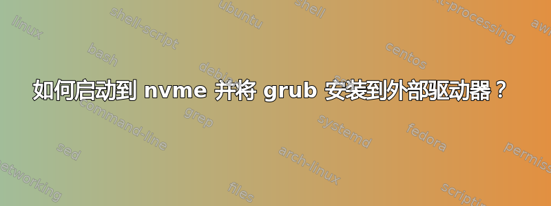 如何启动到 nvme 并将 grub 安装到外部驱动器？