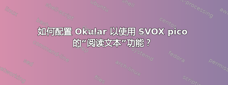 如何配置 Okular 以使用 SVOX pico 的“阅读文本”功能？