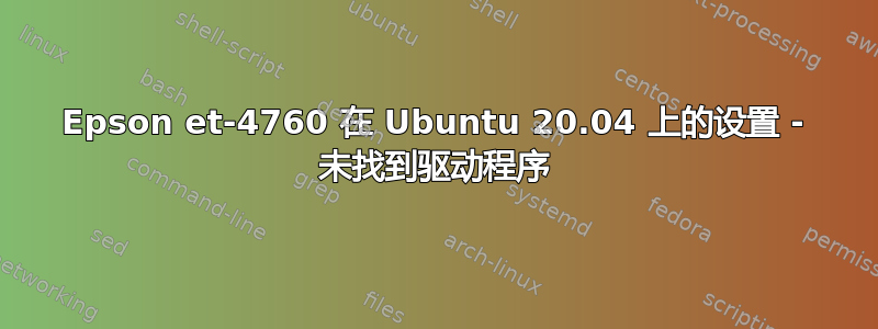 Epson et-4760 在 Ubuntu 20.04 上的设置 - 未找到驱动程序