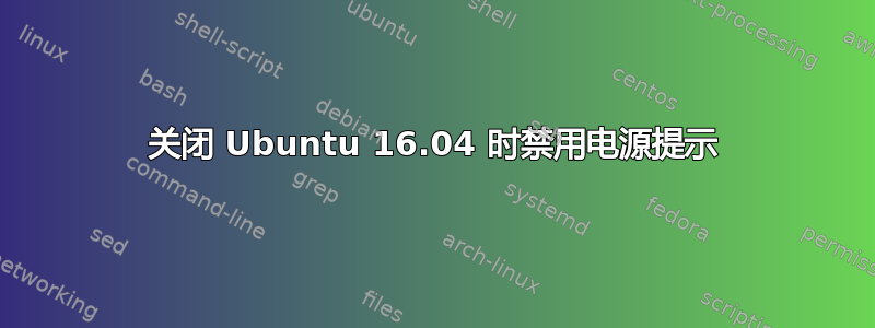 关闭 Ubuntu 16.04 时禁用电源提示