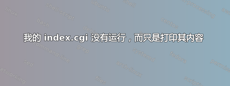 我的 index.cgi 没有运行，而只是打印其内容