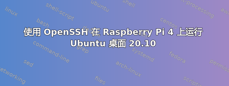 使用 OpenSSH 在 Raspberry Pi 4 上运行 Ubuntu 桌面 20.10