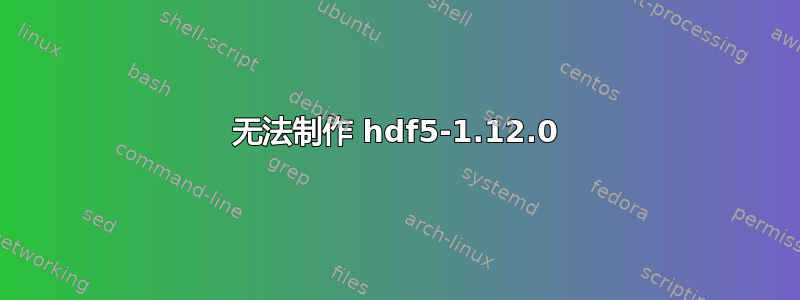 无法制作 hdf5-1.12.0