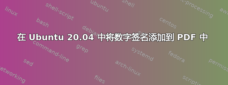 在 Ubuntu 20.04 中将数字签名添加到 PDF 中