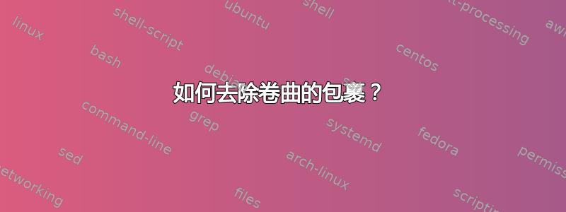 如何去除卷曲的包裹？