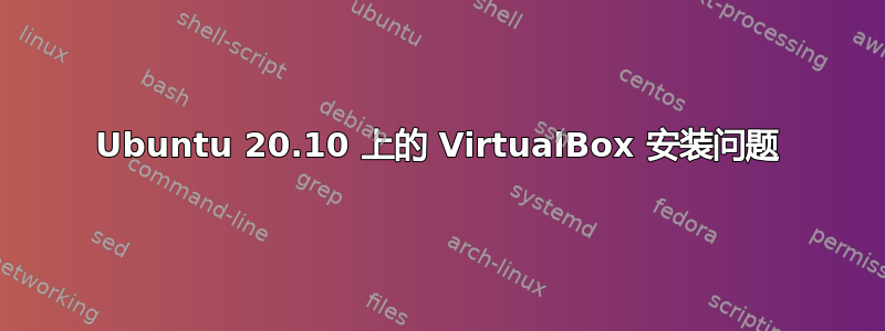 Ubuntu 20.10 上的 VirtualBox 安装问题