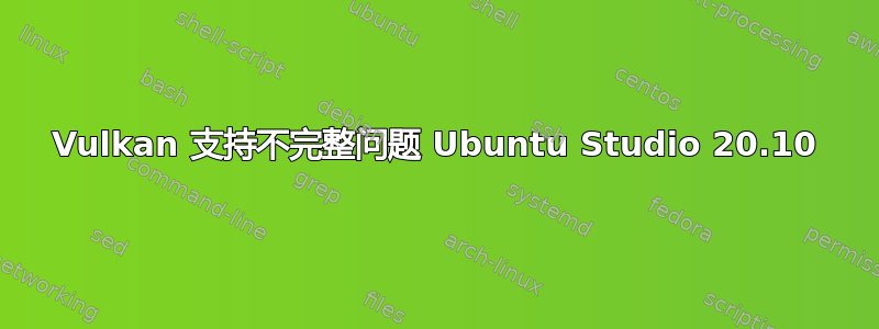 Vulkan 支持不完整问题 Ubuntu Studio 20.10