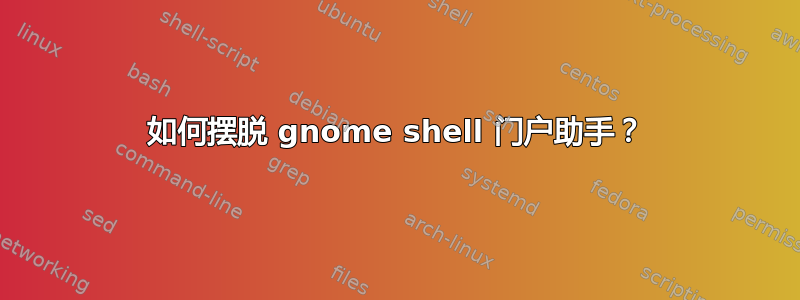 如何摆脱 gnome shell 门户助手？