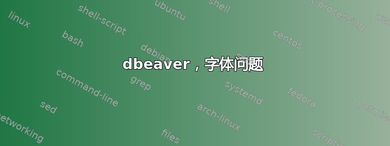 dbeaver，字体问题