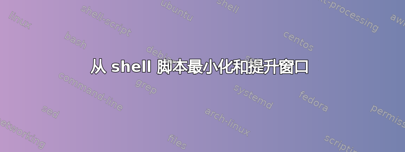 从 shell 脚本最小化和提升窗口