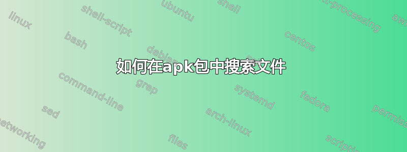 如何在apk包中搜索文件