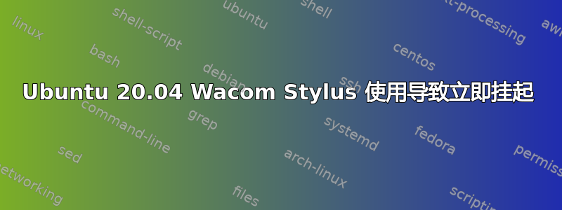 Ubuntu 20.04 Wacom Stylus 使用导致立即挂起