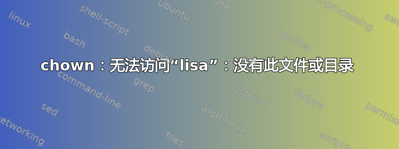 chown：无法访问“lisa”：没有此文件或目录