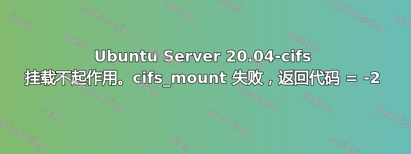 Ubuntu Server 20.04-cifs 挂载不起作用。cifs_mount 失败，返回代码 = -2