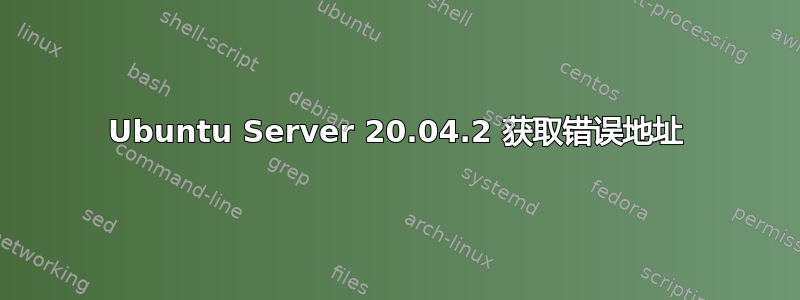 Ubuntu Server 20.04.2 获取错误地址