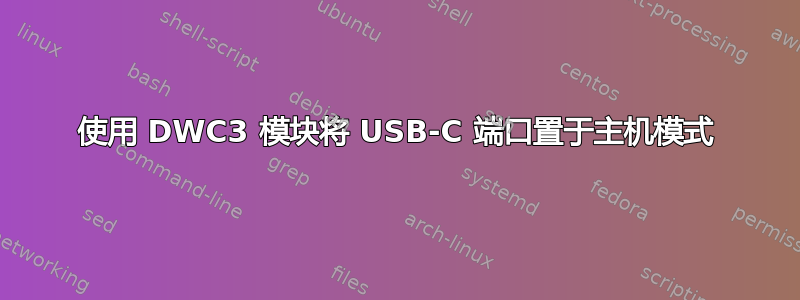 使用 DWC3 模块将 USB-C 端口置于主机模式