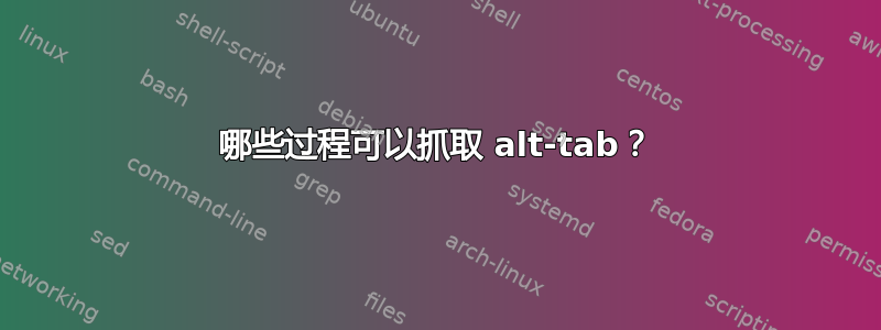 哪些过程可以抓取 alt-tab？