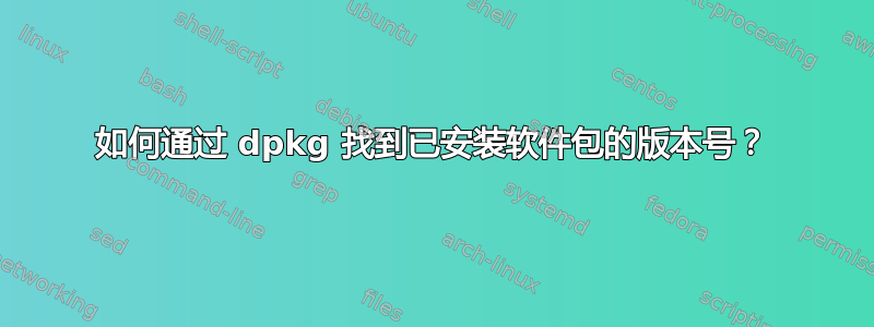 如何通过 dpkg 找到已安装软件包的版本号？