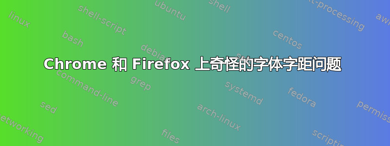 Chrome 和 Firefox 上奇怪的字体字距问题