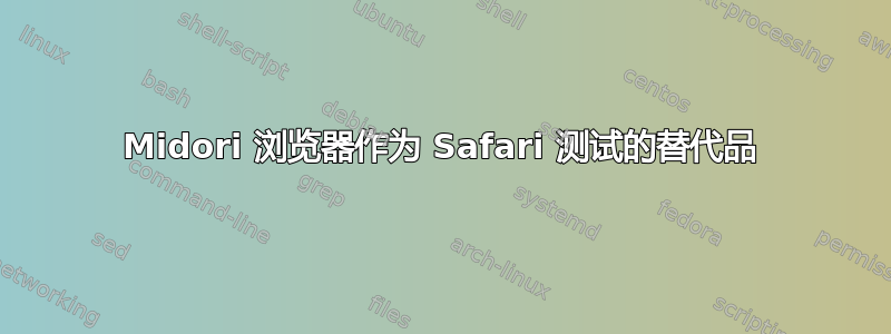 Midori 浏览器作为 Safari 测试的替代品