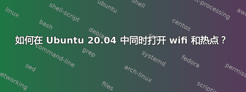 如何在 Ubuntu 20.04 中同时打开 wifi 和热点？