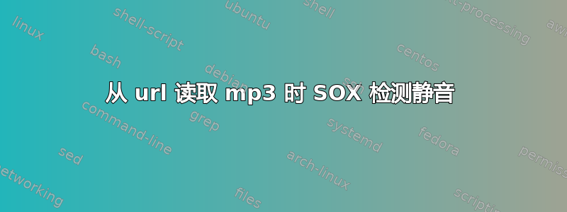 从 url 读取 mp3 时 SOX 检测静音