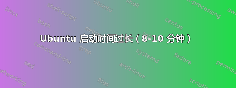 Ubuntu 启动时间过长（8-10 分钟）