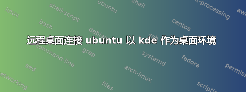 远程桌面连接 ubuntu 以 kde 作为桌面环境