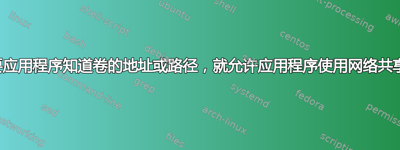 只要应用程序知道卷的地址或路径，就允许应用程序使用网络共享卷