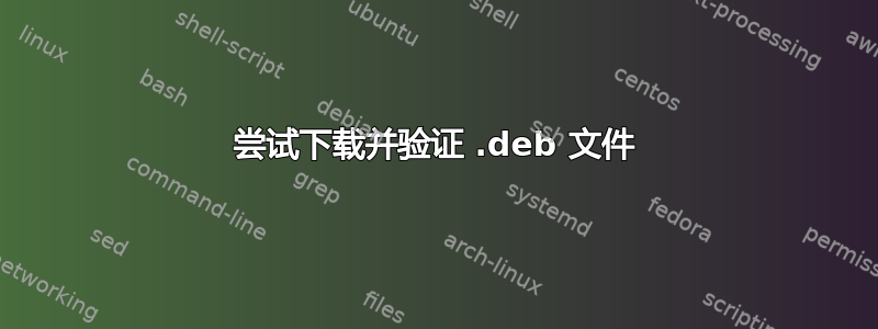 尝试下载并验证 .deb 文件