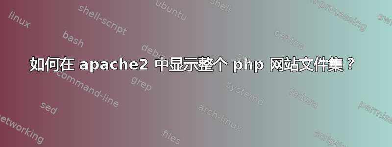 如何在 apache2 中显示整个 php 网站文件集？